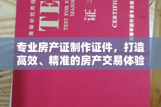 德城专业房产证制作证件，打造高效、精准的房产交易体验