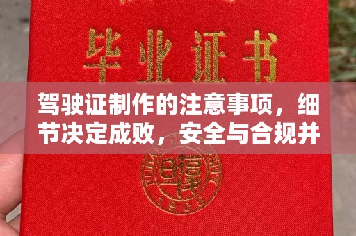 德城驾驶证制作的注意事项，细节决定成败，安全与合规并重