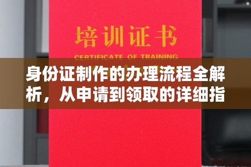 德城身份证制作的办理流程全解析，从申请到领取的详细指南