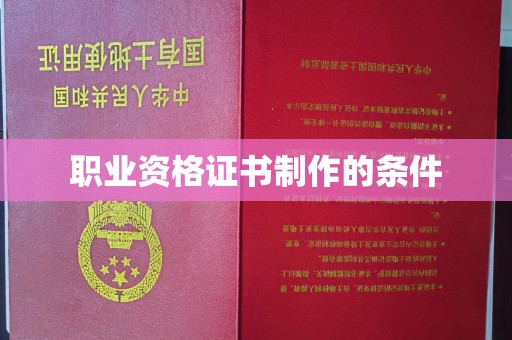 德城职业资格证书制作的条件