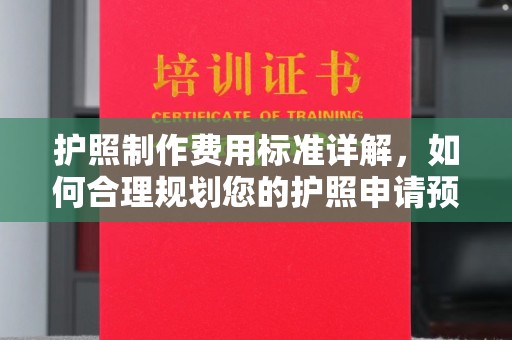 德城护照制作费用标准详解，如何合理规划您的护照申请预算