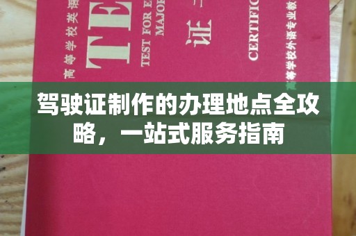 德城驾驶证制作的办理地点全攻略，一站式服务指南
