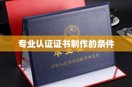 德城专业认证证书制作的条件